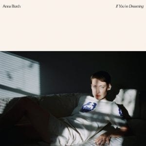 ANNA BURCH - "IF YOU'RE DREAMING" //Heavenly Recordings// (Released 3rd April)