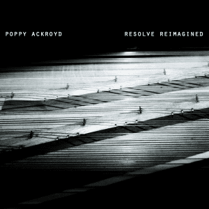 Poppy Ackroyd - Resolve Reimagined //One Little Indian// (Released 8th March)