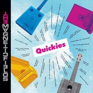 THE MAGNETIC FIELDS - "QUICKIES" //Nonesuch// (Released 15th May)