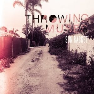 THROWING MUSES - "SUN RACKET" //Fire Records// (Released 22nd May)