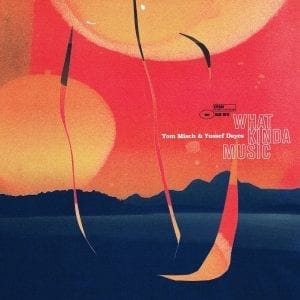 TOM MISCH & YUSSEF DAYES - "WHAT KINDA MUSIC" //blue note records// (Released 24th April)