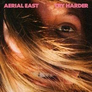 AERIAL EAST - "TRY HARDER" //Partisan Records// (Released 12th February)