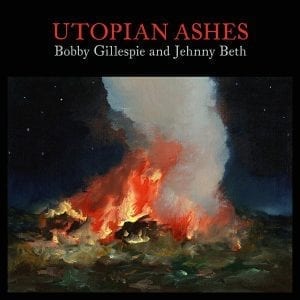 BOBBY GILLESPIE & JEHNNY BETH - "UTOPIAN ASHES" //Sony// (Released 2nd July)