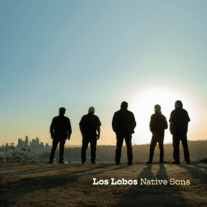 LOS LOBOS - "NATIVE SONS" //New West Records// (Released 6th August)