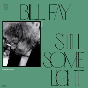 BILL FAY - "STILL SOME LIGHT: PART 2" (2022 Re-Issue) (Released 6th May 2022)