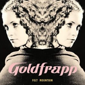 GOLDFRAPP - "FELT MOUNTAIN" (2022 Re-issue) (Released 25th March 2022)