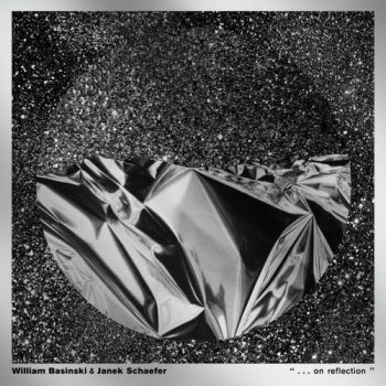 William Basinski & Janek Schaefer - ". . . on reflection" (Released 21st October 2022)