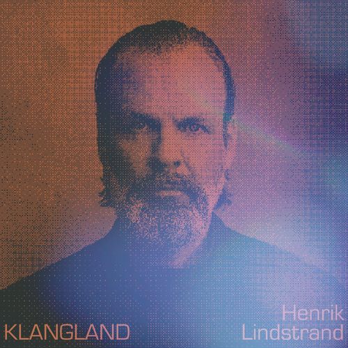 HENRIK LINDSTRAND - "KLANGLAND" (Released 17th March 2023)