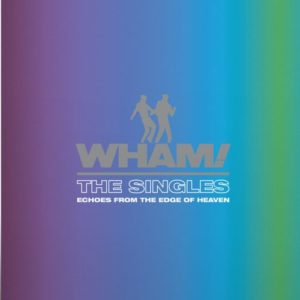 Wham! - "The Singles: Echoes From The Edge Of Heaven" (Released 7th July 2023)