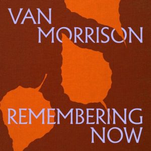 Van Morrison – "Remembering Now" (Released 13th June 2025)