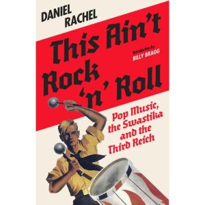 Daniel Rachel - "This Ain't Rock 'n' Roll: Pop Music, the Swastika and the Third Reich" (Released 30th October 2025)