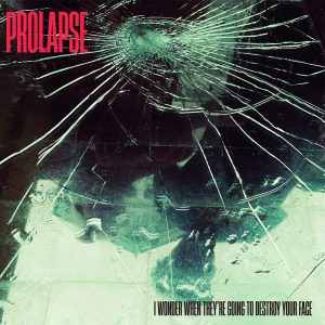 Prolapse - I Wonder When They’re Going To Destroy Your Face (Released 29th August 2025)