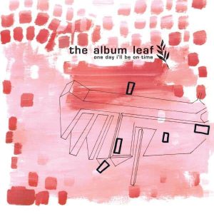 The Album Leaf - "One Day I'll Be On Time (25th Anniversary Edition)" (Released 29th May 2026)