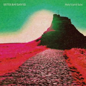 Sister Ray Davies - "Holy Island baby" (Released 17th April 2026)