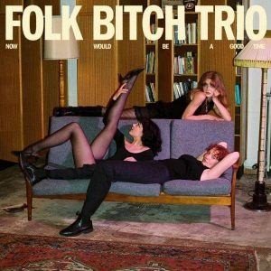 Folk Bitch Trio - "Now Would Be A Good Time" (Released 4th September 2026)